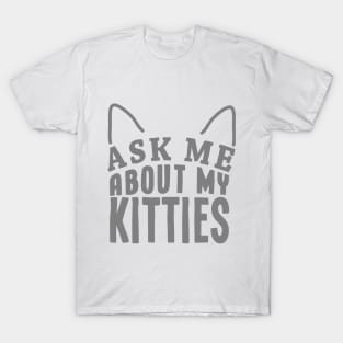 Ask me about my kitties! T-Shirt